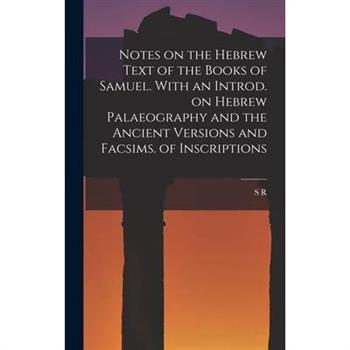 Notes on the Hebrew Text of the Books of Samuel. With an Introd. on Hebrew Palaeography and the Ancient Versions and Facsims. of Inscriptions