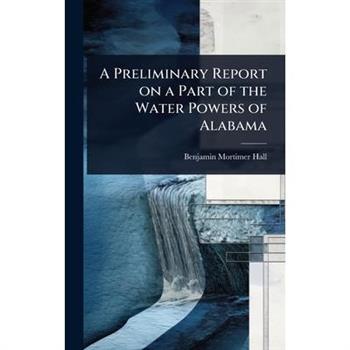 A Preliminary Report on a Part of the Water Powers of Alabama