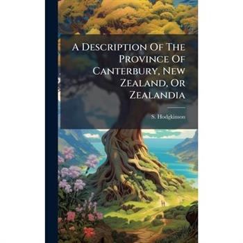 A Description Of The Province Of Canterbury, New Zealand, Or Zealandia