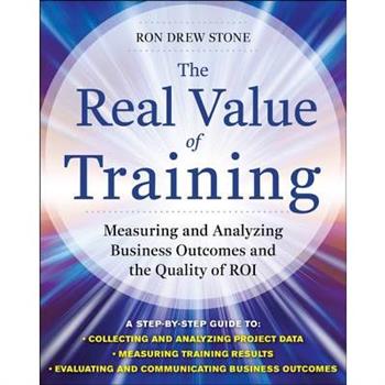 The Real Value of Training: Measuring and Analyzing Business Outcomes and the Quality of Roi