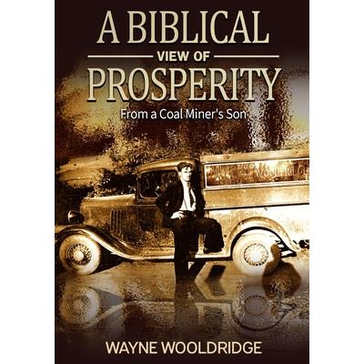 A Biblical View Of ProsperityABiblical View Of ProsperityFrom a Coal Miner’s Son