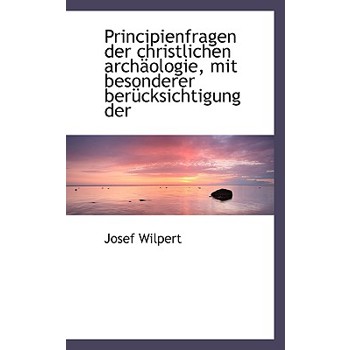 Principienfragen Der Christlichen Archaologie, Mit Besonderer Berucksichtigung Der