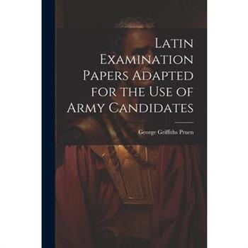 Latin Examination Papers Adapted for the Use of Army Candidates