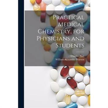 Practical Medical Chemistry, for Physicians and Students