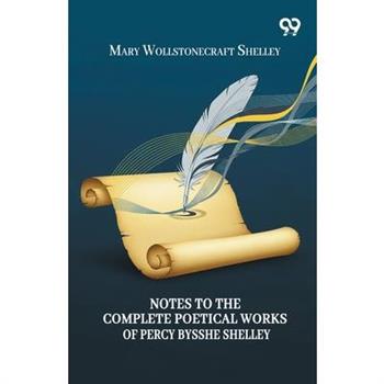 Notes To The Complete Poetical Works Of Percy Bysshe Shelley