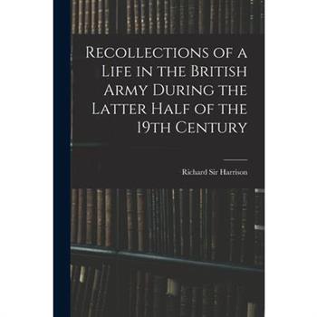 Recollections of a Life in the British Army During the Latter Half of the 19th Century