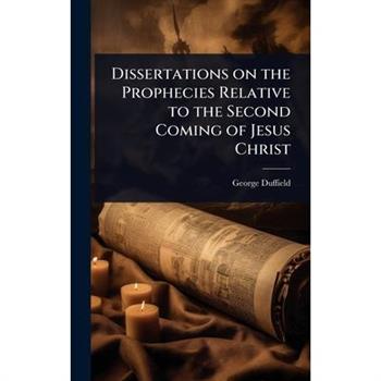 Dissertations on the Prophecies Relative to the Second Coming of Jesus Christ