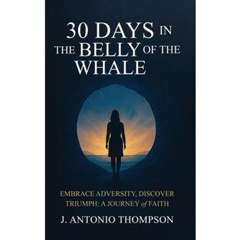30 Days in the Belly of the Whale Embrace Adversity, Discover Triumph