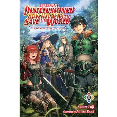 Apparently, Disillusioned Adventurers Will Save the World, Vol. 1 (Light Novel)