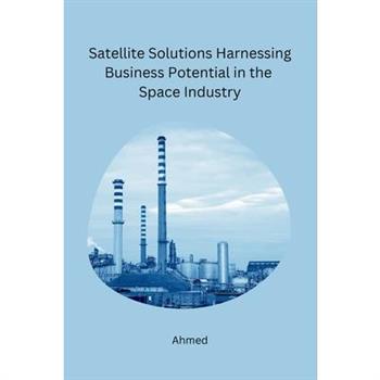 Satellite Solutions Harnessing Business Potential in the Space Industry