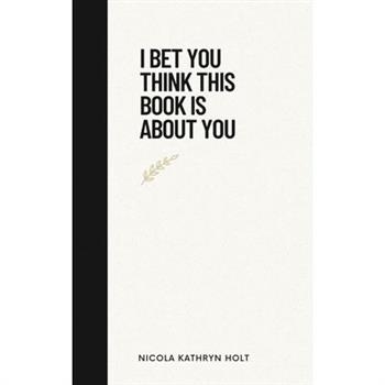 I Bet You Think This Book Is About You