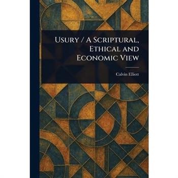 Usury / A Scriptural, Ethical and Economic View