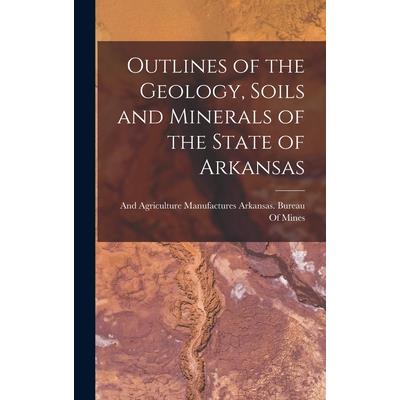 Outlines of the Geology, Soils and Minerals of the State of Arkansas