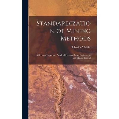 Standardization of Mining Methods; a Series of Important Articles Reprinted From Engineering and Mining Journal