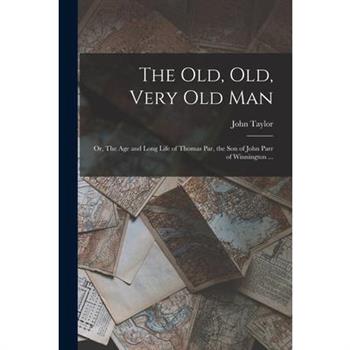 The old, old, Very old man; or, The age and Long Life of Thomas Par, the son of John Parr of Winnington ...