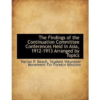 The Findings of the Continuation Committee Conferences Held in Asia, 1912-1913 Arranged by Topics