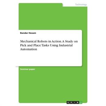Mechanical Robots in Action. A Study on Pick and Place Tasks Using Industrial Automation
