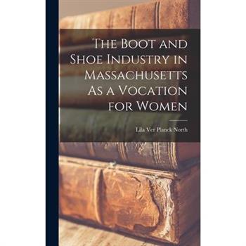 The Boot and Shoe Industry in Massachusetts As a Vocation for Women