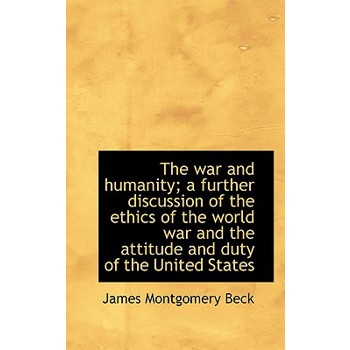 The War and Humanity; A Further Discussion of the Ethics of the World War and the Attitude and Duty