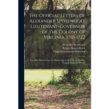 The Official Letters of Alexander Spotswood, Lieutenant-Governor of the Colony of Virginia, 1710-1722