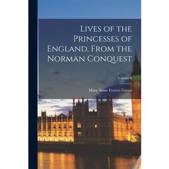 Lives of the Princesses of England, From the Norman Conquest; Volume 6