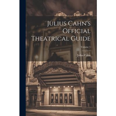 Julius Cahn's Official Theatrical Guide; Volume 5