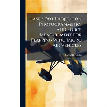 Laser Dot Projection Photogrammetry and Force Measurement for Flapping Wing Micro Air Vehicles