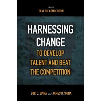 Harnessing Change to Develop Talent and Beat the Competition