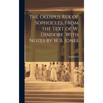 The Oedipus Rex of Sophocles, From the Text of W. Dindorf. With Notes by W.B. Jones