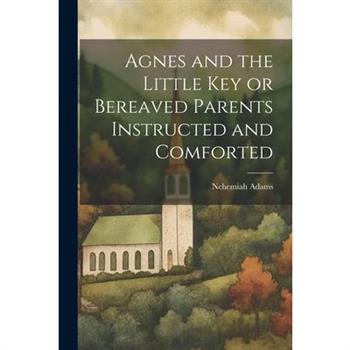 Agnes and the Little Key or Bereaved Parents Instructed and Comforted
