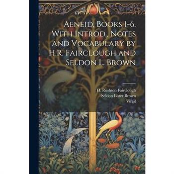Aeneid, Books 1-6. With Introd., Notes and Vocabulary by H.R. Fairclough and Seldon L. Brown