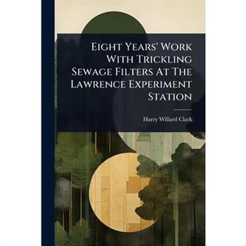Eight Years’ Work With Trickling Sewage Filters At The Lawrence Experiment Station