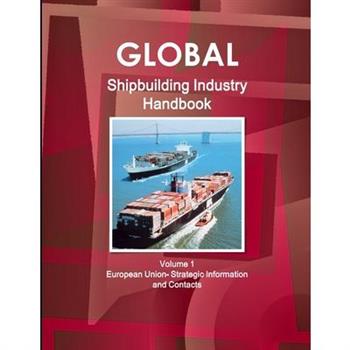 Global Shipbuilding Industry Handbook Volume 1. European Union- Strategic Information and Contacts