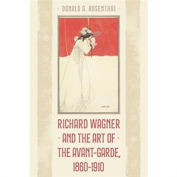 Richard Wagner and the Art of the Avant-Garde, 1860-1910