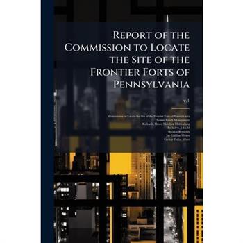 Report of the Commission to Locate the Site of the Frontier Forts of Pennsylvania
