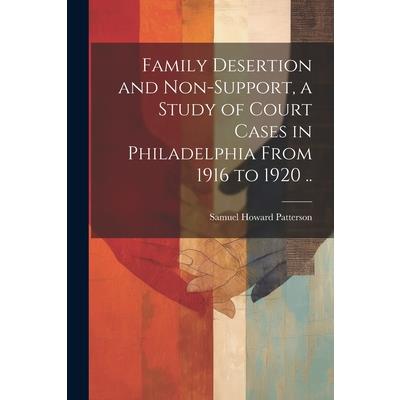 Family Desertion and Non-support, a Study of Court Cases in Philadelphia From 1916 to 1920 ..