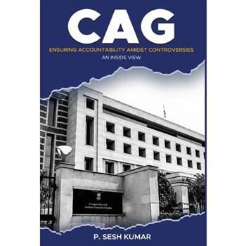 CAG - Ensuring Accountability Amidst Controversies - An Inside View
