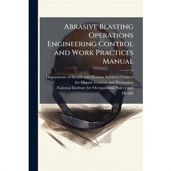 Abrasive Blasting Operations Engineering Control and Work Practices Manual