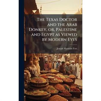 The Texas Doctor and the Arab Donkey, or, Palestine and Egypt as Viewed by Modern Eyes