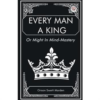 Every Man a King Or Might In Mind-Mastery
