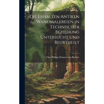 Die Erhalten Antiken Wandmalereien in Technischer Beziehung Untersucht und Beurtheilt