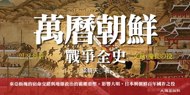 萬曆朝鮮戰爭全史：東亞板塊的宿命交錯與地緣政治的霸權重塑，影響大明、日本與朝鮮百年國祚之役