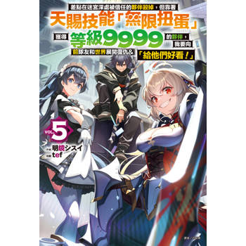 【電子書】差點在迷宮深處被信任的夥伴殺掉，但靠著天賜技能「無限扭蛋」獲得等級9999的夥伴，我要向前隊友和世界展開復仇&「給他們好看！」(5)