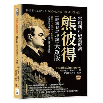 當創新打破舊經濟！熊彼得《經濟發展理論》大眾版：新組合×企業家×信用資本，看懂新玩家崛起、舊巨頭失速與產業洗牌