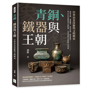 青銅、鐵器與王朝，中華冶金技術與文明興衰：商周青銅、秦漢鐵業、唐宋技術、明清產業，從古代祭祀禮器到兵器槍砲，見證金屬技術推動文明發展